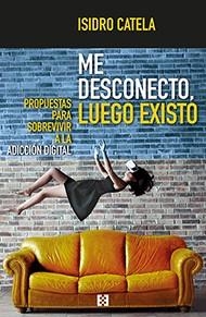 Me desconecto, luego existo. Propuestas para sobrevivir a la adicción digital | 9788490559383 | Catela Marcos, Isidro | Llibres.cat | Llibreria online en català | La Impossible Llibreters Barcelona