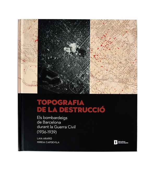 Topografia de la destrucció.Els bombardeigs de Barcelona durant la Guerra Civil | 9788491561835 | Arañó Vega, Laia/Capdevila Candell, Mireia | Llibres.cat | Llibreria online en català | La Impossible Llibreters Barcelona