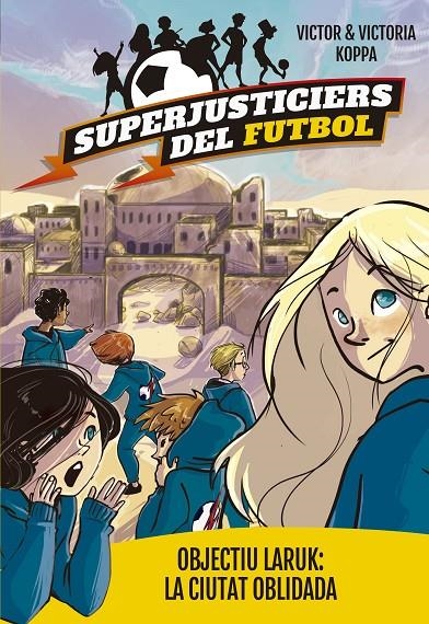 Superjusticiers del Futbol 5. Objectiu Laruk: la ciutat oblidada | 9788424662998 | Victor Koppa\Victoria Koppa (il·lustr.) | Llibres.cat | Llibreria online en català | La Impossible Llibreters Barcelona