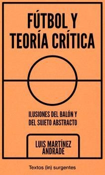 Fútbol y Teoría crítica | 9788412476668 | Martínez Andrade, Luis | Llibres.cat | Llibreria online en català | La Impossible Llibreters Barcelona