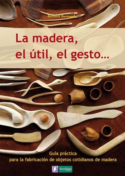 La madera, el útil, el gesto | 9788493828943 | Bertrand, Bernard | Llibres.cat | Llibreria online en català | La Impossible Llibreters Barcelona