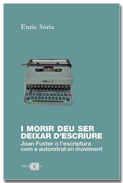 I morir deu ser deixar d'escriure. Joan Fuster o l'escriptura com a autoretrat e | 9788418618598 | Sòria Parra, Enric | Llibres.cat | Llibreria online en català | La Impossible Llibreters Barcelona