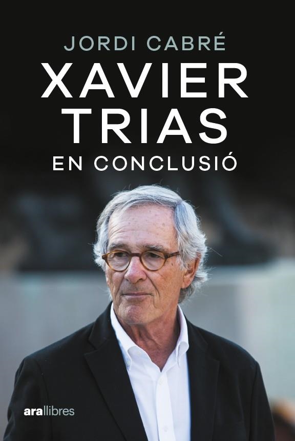 Xavier Trias. En conclusió | 9788411730617 | Cabré, Jordi | Llibres.cat | Llibreria online en català | La Impossible Llibreters Barcelona